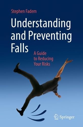 Understanding and Preventing Falls: A Guide to Reducing Your Risks by Stephen Z. Fadem