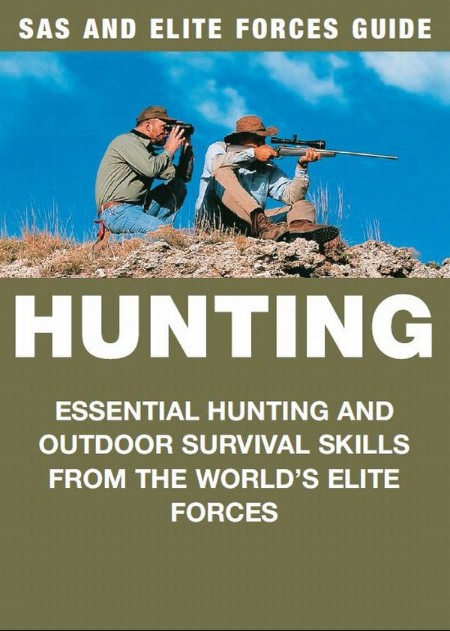 Hunting - Essential Hunting and Outdoor Survival Skills from the World's Elite Forces 92c7441455e748a2be7f26e01dfe59b0