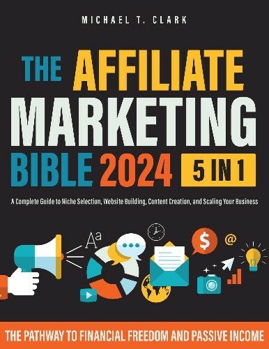 The Affiliate Marketing Bible: [5 in 1] The Pathway to Financial Freedom and Passive Income