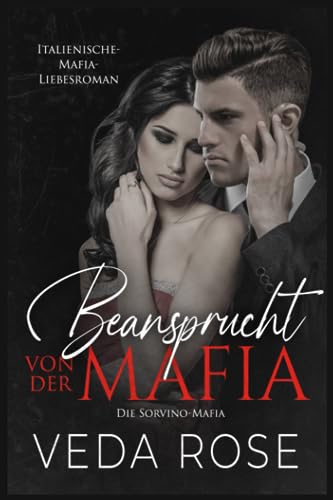 Cover: Veda Rose  -  Beansprucht von der Mafia: Italienische - Mafia - Liebesroman (Die Sorvino - Mafia 4)