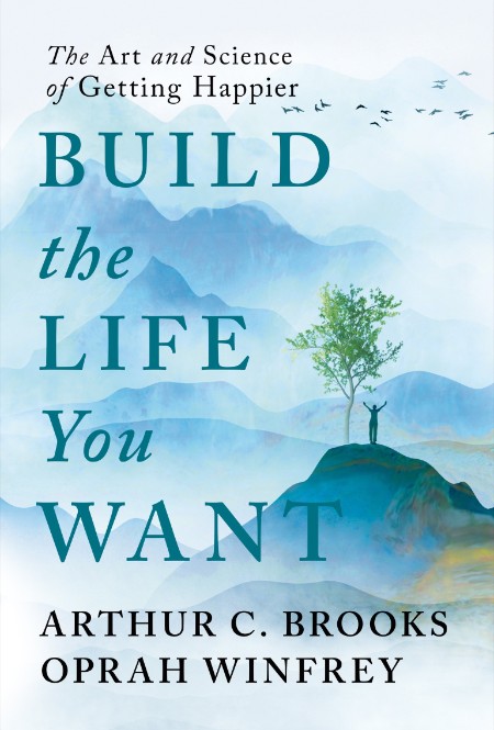 Build the Life You Want  The Art and Science of Getting Happier by Arthur C  Brooks Fae4f1809469a3946782221bee50a823