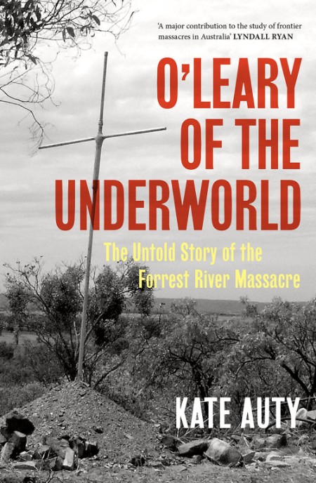 O'Leary of the Underworld - The Untold Story of the Forrest River Massacre 22bc1aeda77ba2867e1e16b3ba12119d