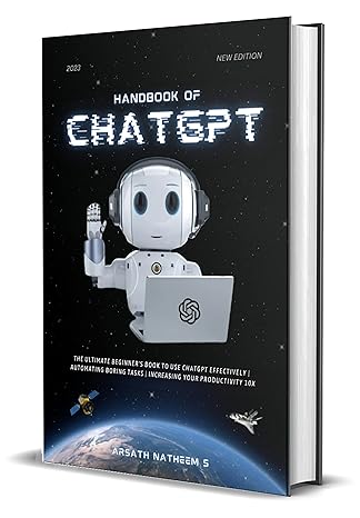 HANDBOOK OF CHATGPT: The Ultimate Beginner book to use ChatGPT Effectively, Automating Boring Tasks