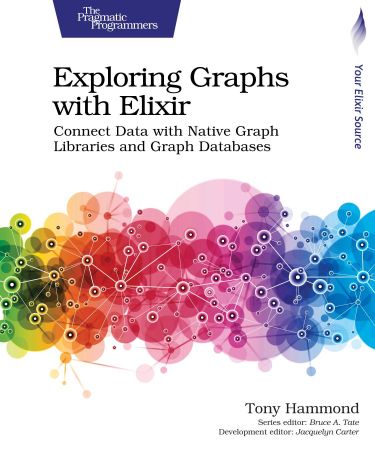 Exploring Graphs with Elixir: Connect Data with Native Graph Libraries and Graph Databases (True PDF, EPUB)