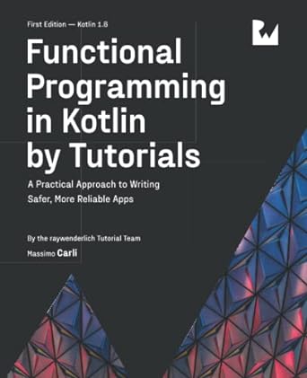 Functional Programming in Kotlin by Tutorials (First Edition): A Practical Approach to Writing Safer, More Reliable Apps