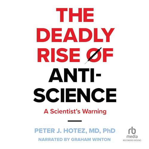 The Deadly Rise of Anti-Science: A Scientist's Warning [Audiobook]
