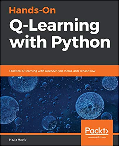 Hands-On Q-Learning with Python: Practical Q-learning with OpenAI Gym, Keras, and TensorFlow