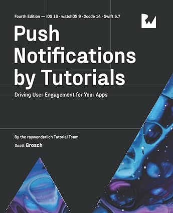 Push Notifications by Tutorials (Fourth Edition): Driving User Engagement for Your Apps