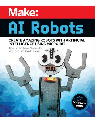 Make: AI Robots: Create Amazing Robots with Artificial Intelligence Using micro:bit