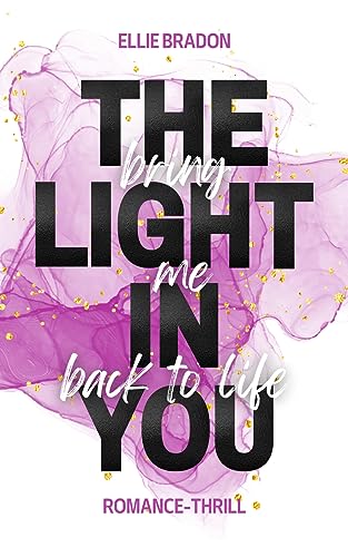 Ellie Bradon  -  The Light In You  -  Bring Me Back To Life : Nervenaufreibende Sommer - Romanze mit tougher Protagonistin, unvorhersehbaren Wendungen und einer ordentlichen _  (Light - Reihe 3)