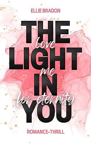 Cover: Ellie Bradon  -  The Light In You  -  Love Me For Eternity: Humorvoller Sommer - Roman mit spannenden Thriller - Elementen und Spicy - Szenen (Light - Reihe 2)