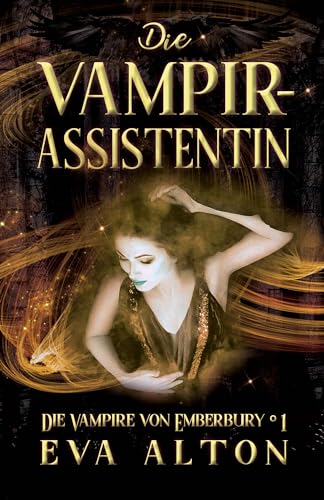 Eva Alton  -  Die Vampirassistentin: Ein romantischer Fantasy Vampir - Hexen Roman (Die Vampire von Emberbury 1)