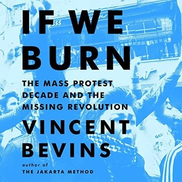 If We Burn: The Mass Protest Decade and the Missing Revolution [Audiobook]