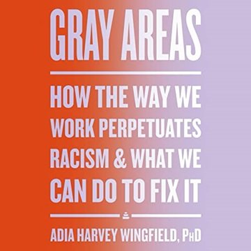 Gray Areas: How the Way We Work Perpetuates Racism and What We Can Do to Fix It [Audiobook]