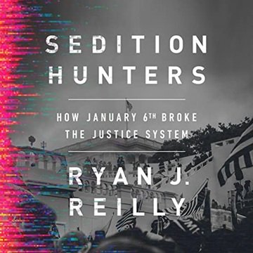 Sedition Hunters: How January 6th Broke the Justice System [Audiobook]