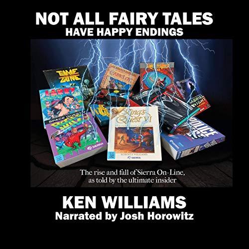 Not All Fairy Tales Have Happy Endings: The Rise and Fall of Sierra On-Line by Ken Williams [Audi...