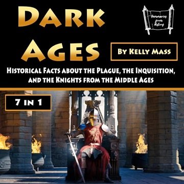 Dark Ages: Historical Facts about the Plague, the Inquisition, and the Knights from the Middle Ag...