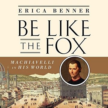 Be Like the Fox: Machiavelli in His World [Audiobook]