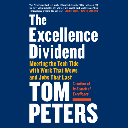 The Excellence Dividend: Meeting the Tech Tide with Work That Wows and Jobs That Last by Tom Pete...