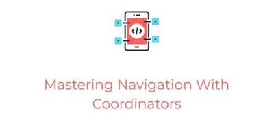 Cocoacasts - Mastering Navigation With  Coordinators