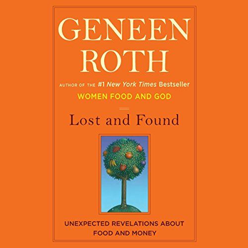 Lost and Found: Unexpected Revelations About Food and Money by Geneen Roth [Audiobook]