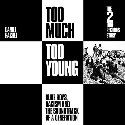 Too Much too Young: The 2 Tone Records Story - Rude Boys, Racism and the Soundtrack of a Generati...