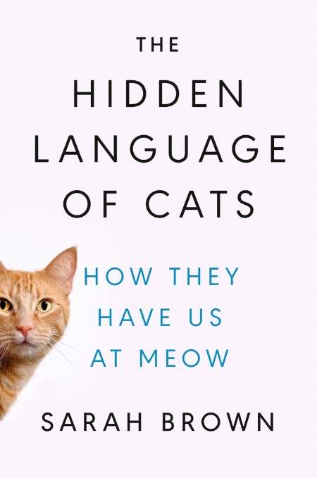 The Hidden Language of Cats  How They Have Us at Meow by Sarah Brown 9e5c539221b7296cbba0af899207cf6e