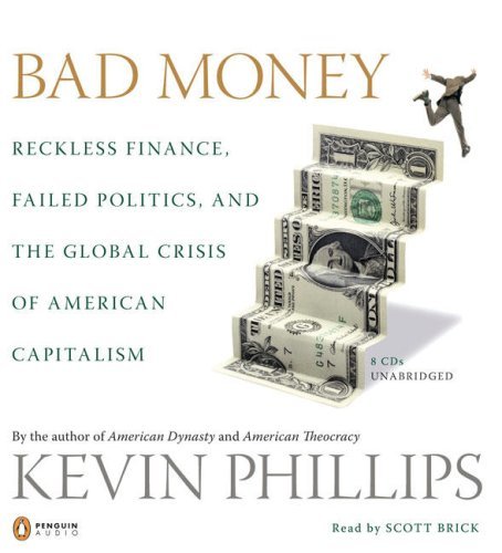 Bad Money: Reckless Finance, Failed Politics, and the Global Crisis of American Capitalism by Kev...