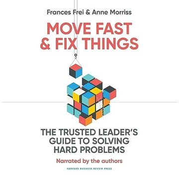 Move Fast and Fix Things: The Trusted Leader's Guide to Solving Hard Problems [Audiobook]