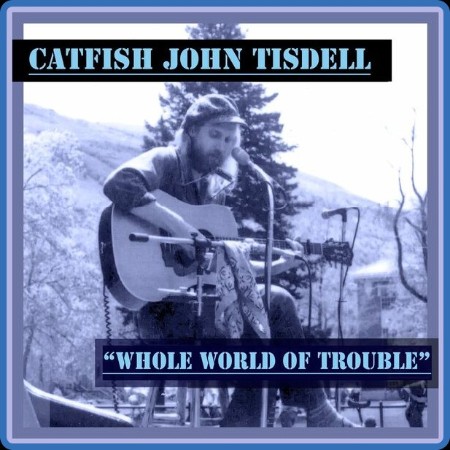 Catfish John Tisdell - Whole World of Trouble 2023