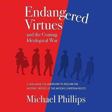 Endangered Virtues and the Coming Ideological War: A Challenge for Americans to Reclaim the Histo...