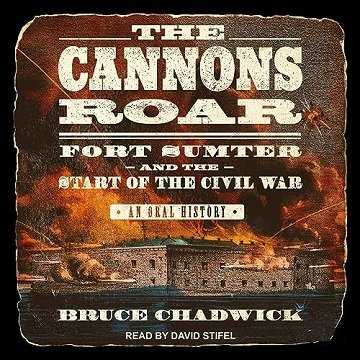 The Cannons Roar: Fort Sumter and the Start of the Civil War—An Oral History [Audiobook]