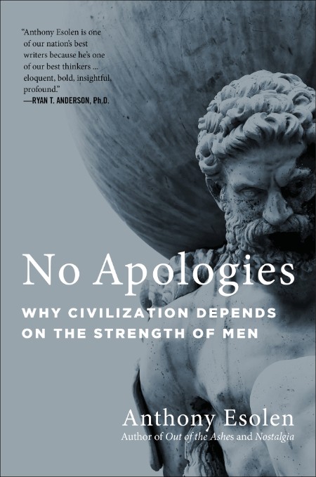 No Apologies  Why Civilization Depends on the Strength of Men by Anthony Esolen  F7ecd3a62157bca1fbf031b862c475e8