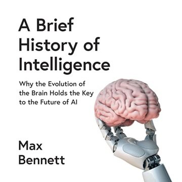 A Brief History of Intelligence: Why the Evolution of the Brain Holds the Key to the Future of AI [Audiobook]