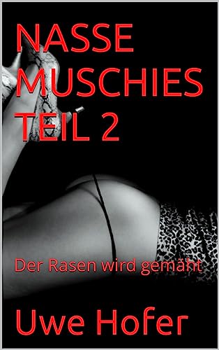 Cover: Uwe Hofer - Nasse Muschies Teil 2: Der Rasen wird gemäht (Der Nachbar)