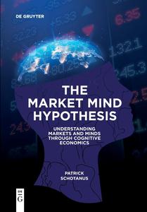 The Market Mind Hypothesis: Understanding Markets and Minds Through Cognitive Economics (True EPUB)