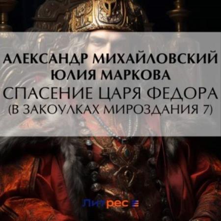 Михайловский Александр, Маркова Юлия  - Спасение царя Федора (Аудиокнига)