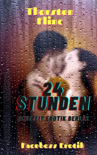 Thorsten Flinc - 24 Stunden – Echtzeit Erotik Berlin: (Erotik ab 18 in vulgärer Sprache, explizite und unzensierte Szenen)