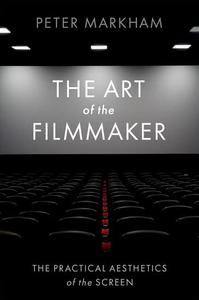 The Art of the Filmmaker: The Practical Aesthetics of the Screen