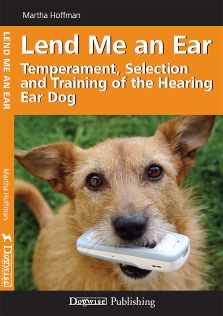 Lend Me an Ear  Temperament, Selection and Training of the Hearing Ear Dog by Mart...