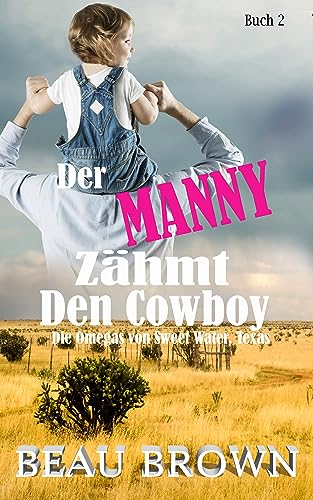 Beau Brown - Der Manny z&auml;hmt den Cowboy: Mpreg-Romanze (Die Omegas von Sweet Water, Texas - Buch 2)