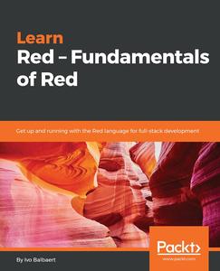 Learn Red – Fundamentals of Red: Get up and running with the Red language for full-stack development (True)