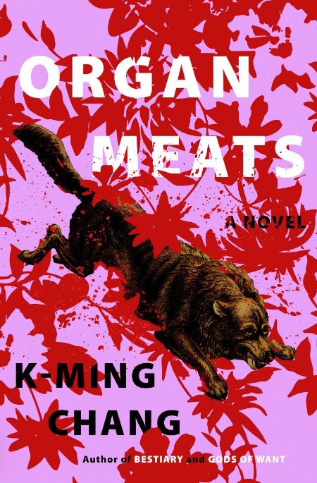 Organ Meats  A Novel - K-Ming Chang 1479d2821779df4b6f8a6cf41b82f105