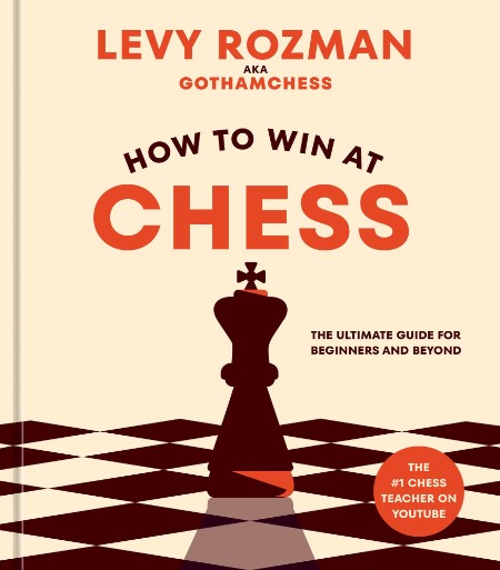 How to Win at Chess  The Ultimate Guide for Beginners and Beyond by Levy Rozman F86aa90fcea8d04ba1db6e57a57dbb53