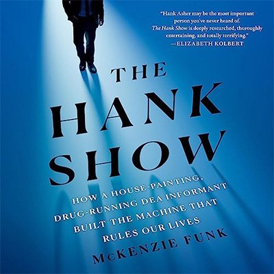 The Hank Show: How a House-Painting, Drug-Running DEA Informant Built the Machine That Rules Our ...