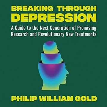 Breaking Through Depression: A Guide to the Next Generation of Promising Research and Revolutiona...