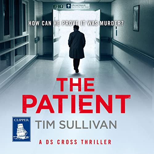 The Patient (DS Cross, Book 3) by Tim Sullivan [Audiobook]