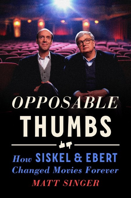 Opposable Thumbs  How Siskel & Ebert Changed Movies Forever by Matt Singer 129a62cb9049519081f8ebf6711b14f6