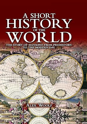 A Short History of the World: The Story of Mankind From Prehistory to the Modern Day