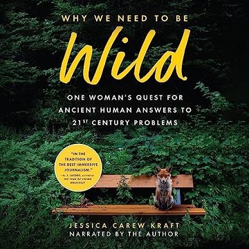 Why We Need to Be Wild: One Woman's Quest for Ancient Human Answers to 21st Century Problems [Aud...